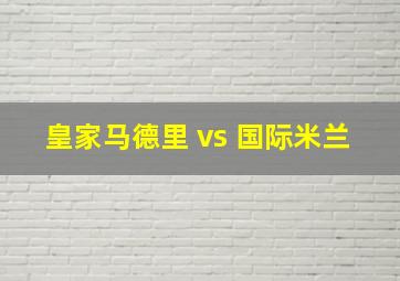 皇家马德里 vs 国际米兰